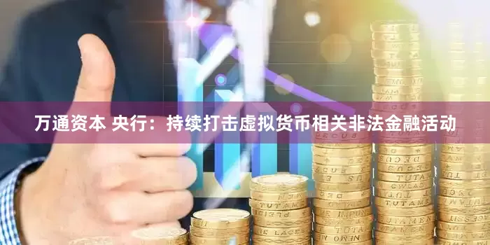 万通资本 央行：持续打击虚拟货币相关非法金融活动