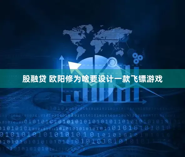 股融贷 欧阳修为啥要设计一款飞镖游戏